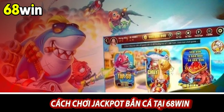 Jackpot bắn cá tại 68win